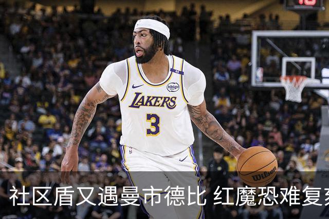 社区盾又遇曼市德比 红魔恐难复刻足总杯奇迹